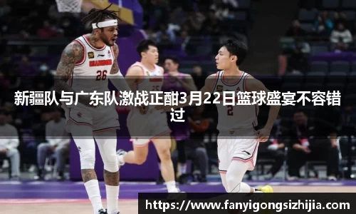 新疆队与广东队激战正酣3月22日篮球盛宴不容错过