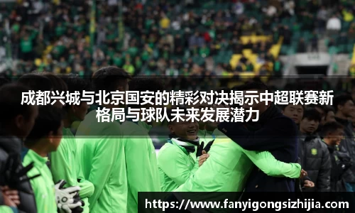 成都兴城与北京国安的精彩对决揭示中超联赛新格局与球队未来发展潜力