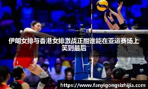 伊朗女排与香港女排激战正酣谁能在亚运赛场上笑到最后